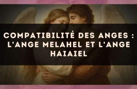 Compatibilité des anges : l'Ange Melahel et l'Ange Haiaiel
