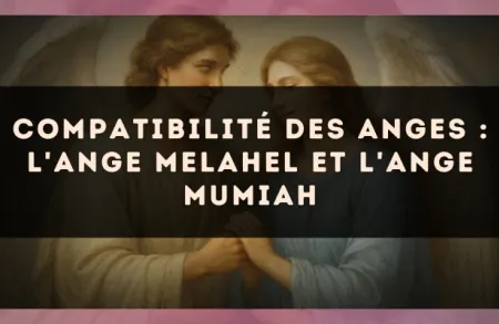 Compatibilité des anges : l'Ange Melahel et l'Ange Mumiah