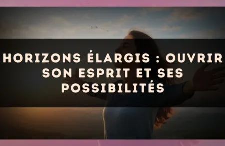 Horizons élargis : ouvrir son esprit et ses possibilités