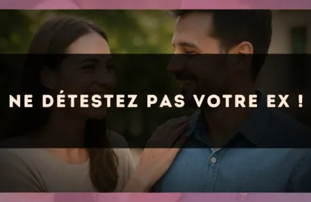 Ne détestez pas votre ex !
