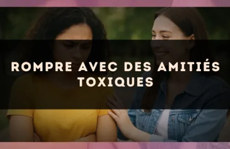 Rompre avec des amitiés toxiques