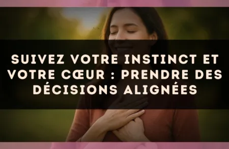 Suivez votre instinct et votre cœur : prendre des décisions alignées