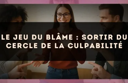 Le jeu du blâme : sortir du cercle de la culpabilité