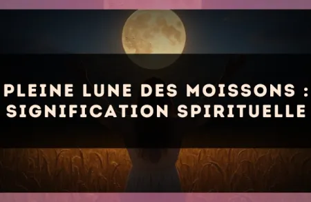 Pleine lune des moissons : signification spirituelle