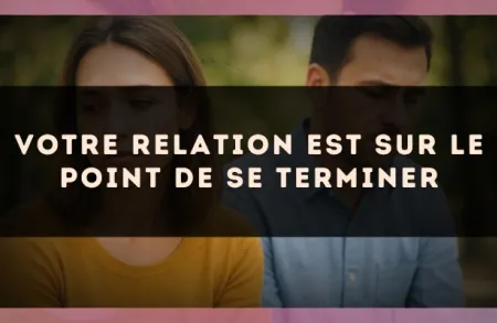 Votre relation est sur le point de se terminer