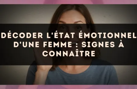 Décoder l'état émotionnel d'une femme : signes à connaître