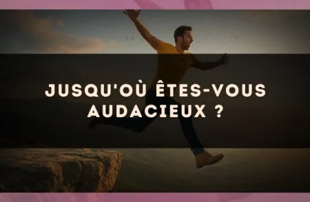 Jusqu'où êtes-vous audacieux ?