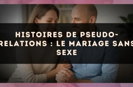 Histoires de pseudo-relations : le mariage sans sexe