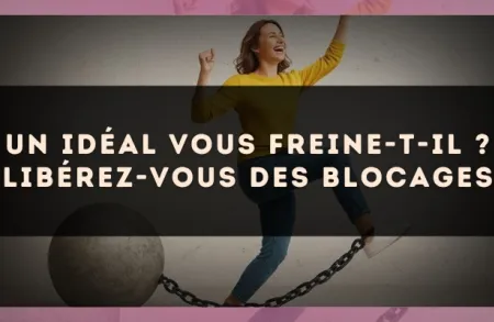 Un idéal vous freine-t-il ? Libérez-vous des blocages
