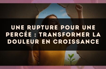 Une rupture pour une percée : transformer la douleur en croissance