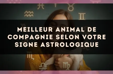 Meilleur animal de compagnie selon votre signe astrologique