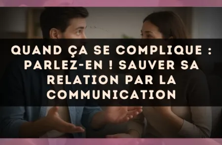 Quand ça se complique : parlez-en ! Sauver sa relation par la communication