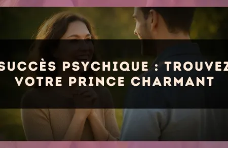 Succès psychique : trouvez votre prince charmant