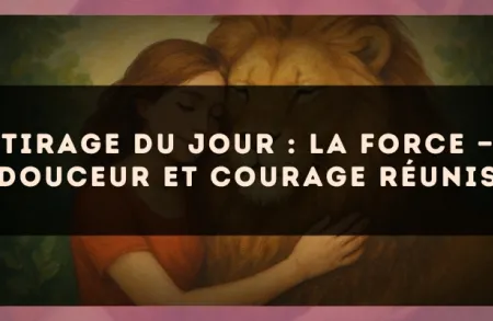 Tirage du jour : La Force — douceur et courage réunis