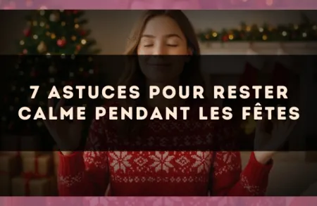 7 astuces pour rester calme pendant les fêtes