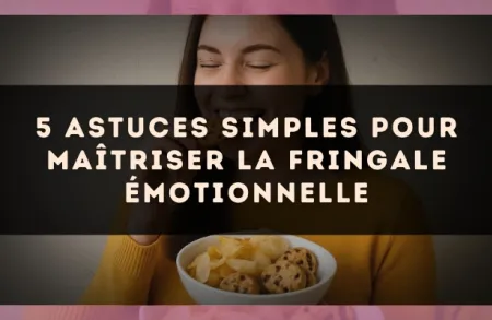 5 astuces simples pour maîtriser la fringale émotionnelle