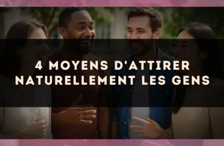 4 moyens d'attirer naturellement les gens
