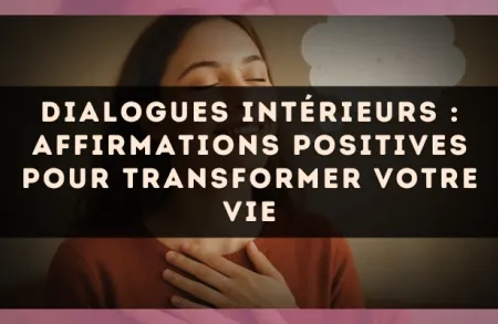 Dialogues intérieurs : affirmations positives pour transformer votre vie
