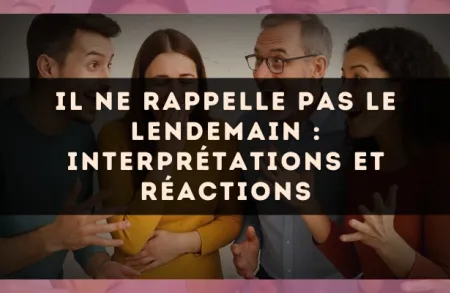 Il ne rappelle pas le lendemain : interprétations et réactions