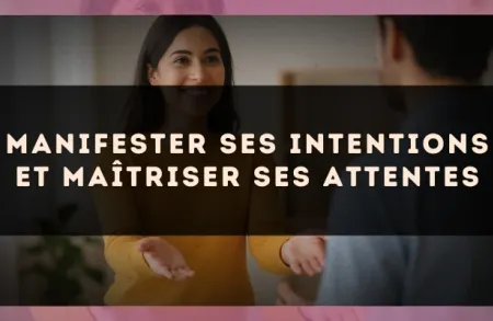 Manifester ses intentions et maîtriser ses attentes