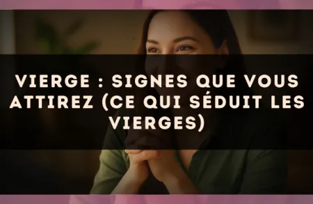 Vierge : signes que vous attirez (ce qui séduit les Vierges)