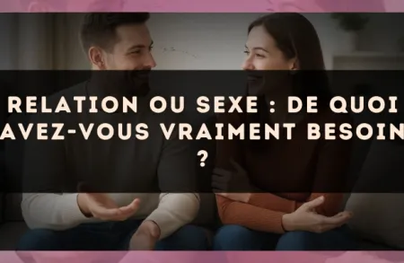 Relation ou sexe : de quoi avez-vous vraiment besoin ?