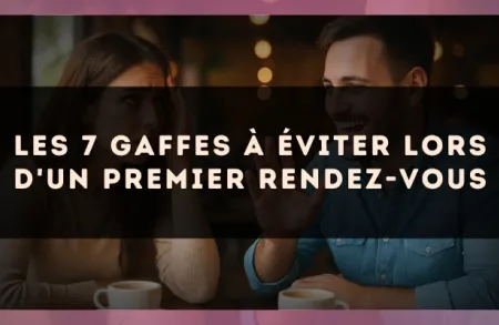 Les 7 gaffes à éviter lors d'un premier rendez-vous