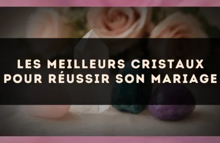 Les meilleurs cristaux pour réussir son mariage