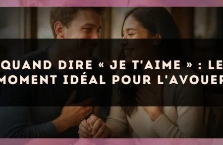 Quand dire « je t'aime » : le moment idéal pour l'avouer