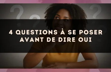4 questions à se poser avant de dire oui