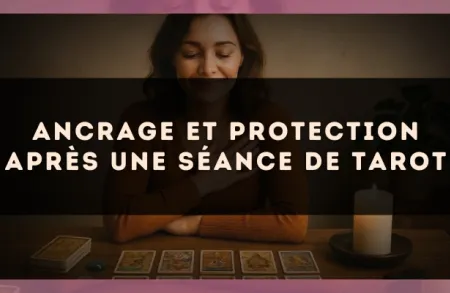 Ancrage et protection après une séance de tarot