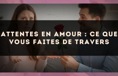 Attentes en amour : ce que vous faites de travers