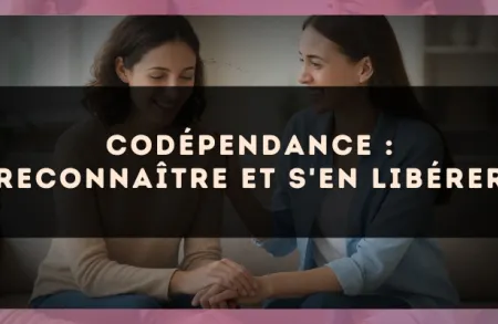 Codépendance : reconnaître et s'en libérer