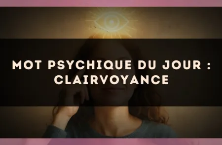 Mot psychique du jour : clairvoyance
