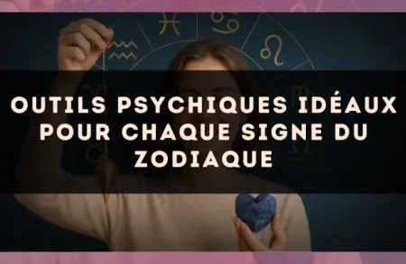 Outils psychiques idéaux pour chaque signe du zodiaque