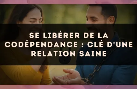 Se libérer de la codépendance : clé d'une relation saine