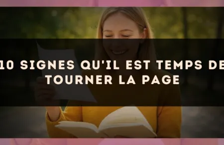 10 signes qu'il est temps de tourner la page