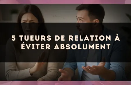 5 tueurs de relation à éviter absolument