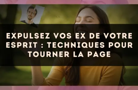 Expulsez vos ex de votre esprit : techniques pour tourner la page