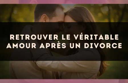 Retrouver le véritable amour après un divorce