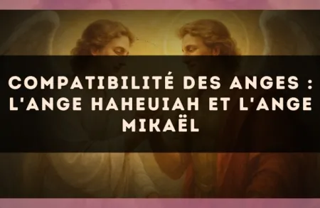 Compatibilité des anges : l'Ange Haheuiah et l'Ange Mikaël