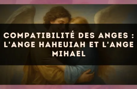 Compatibilité des anges : l'Ange Haheuiah et l'Ange Mihael