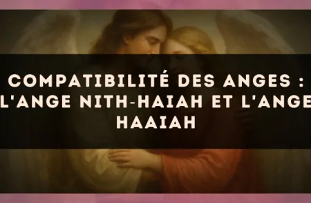 Compatibilité des anges : l'Ange Nith?Haiah et l'Ange Haaiah