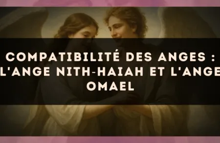 Compatibilité des anges : l'Ange Nith?Haiah et l'Ange Omael