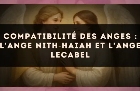 Compatibilité des anges : l'Ange Nith?Haiah et l'Ange Lecabel