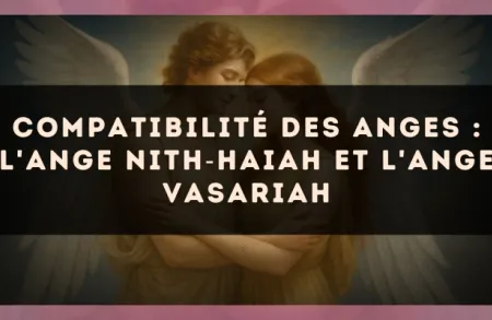 Compatibilité des anges : l'Ange Nith?Haiah et l'Ange Vasariah