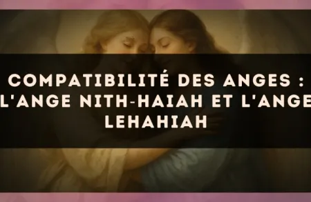 Compatibilité des anges : l'Ange Nith?Haiah et l'Ange Lehahiah