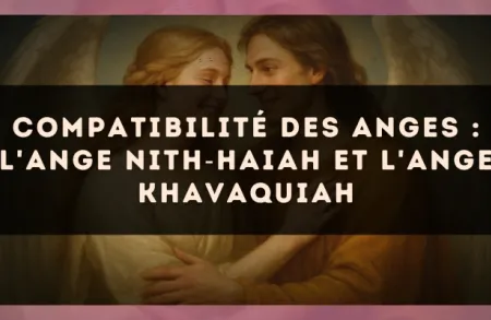 Compatibilité des anges : l'Ange Nith?Haiah et l'Ange Khavaquiah