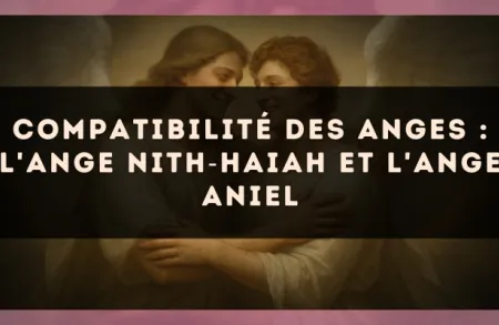Compatibilité des anges : l'Ange Nith?Haiah et l'Ange Aniel