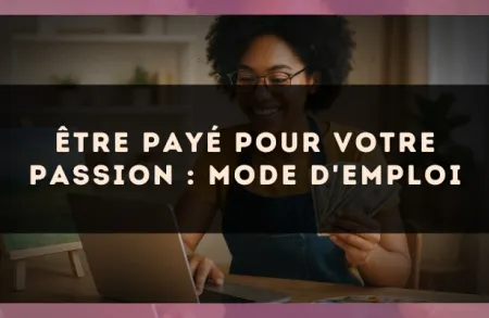Être payé pour votre passion : mode d'emploi